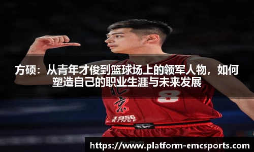 方硕：从青年才俊到篮球场上的领军人物，如何塑造自己的职业生涯与未来发展