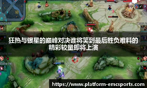 狂热与银星的巅峰对决谁将笑到最后胜负难料的精彩较量即将上演