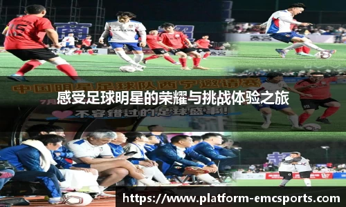 感受足球明星的荣耀与挑战体验之旅