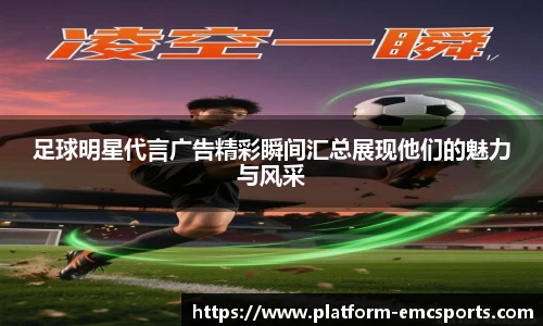 足球明星代言广告精彩瞬间汇总展现他们的魅力与风采