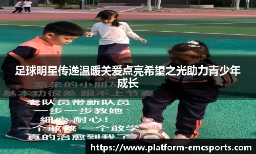 足球明星传递温暖关爱点亮希望之光助力青少年成长