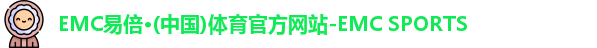 EMC易倍·(中国)体育官方网站-EMC SPORTS